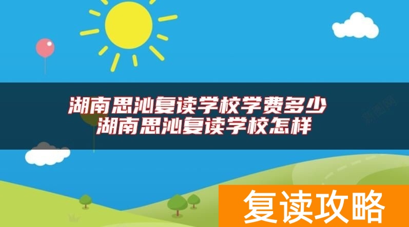 湖南思沁复读学校学费多少 湖南思沁复读学校怎样