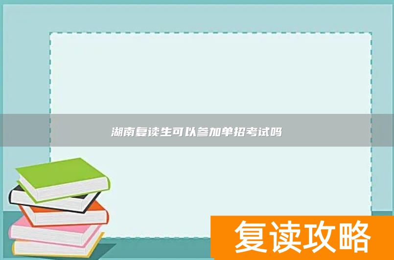 湖南复读生可以参加单招考试吗