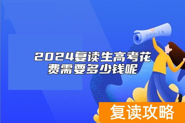 2024复读生高考花费需要多少钱呢
