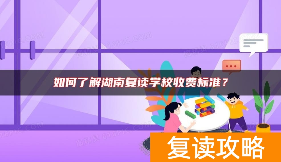 如何了解湖南复读学校收费标准？