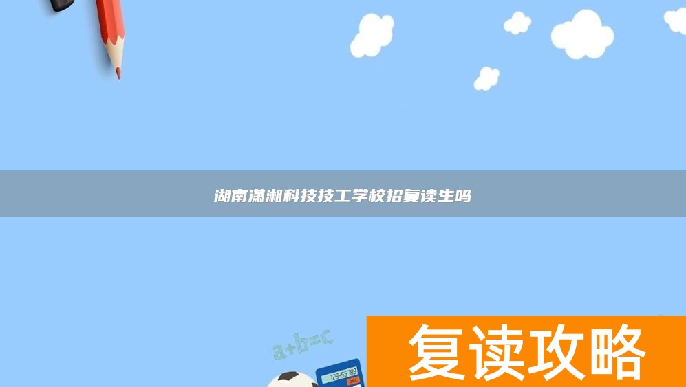 湖南潇湘科技技工学校招复读生吗