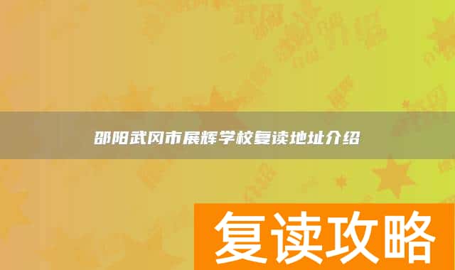 邵阳武冈市展辉学校复读地址介绍
