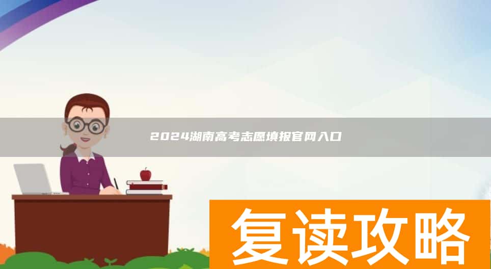 2024湖南高考志愿填报官网入口