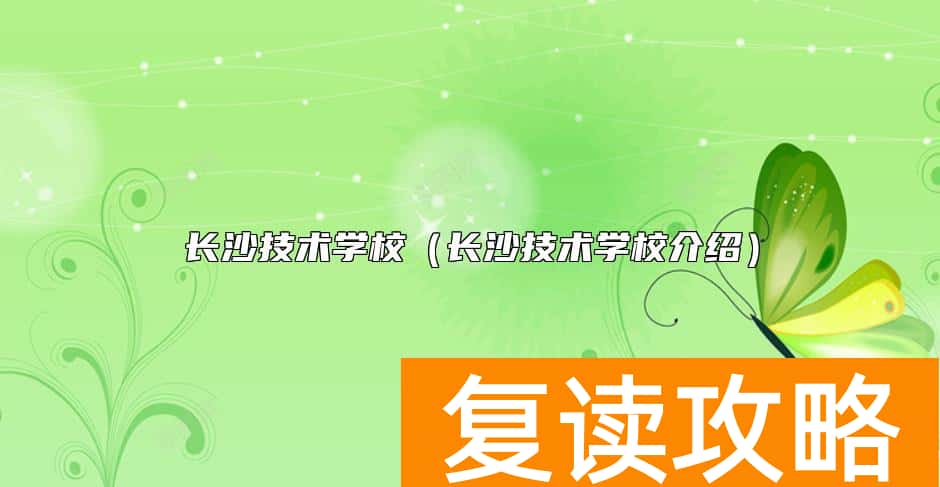 长沙技术学校（长沙技术学校介绍）