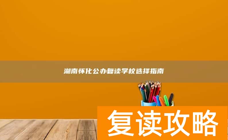 湖南怀化公办复读学校选择指南