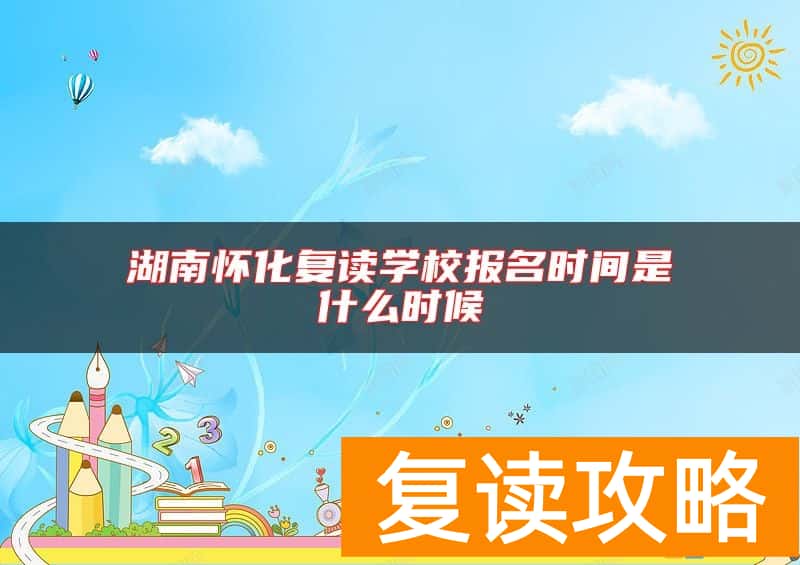 湖南怀化复读学校报名时间是什么时候