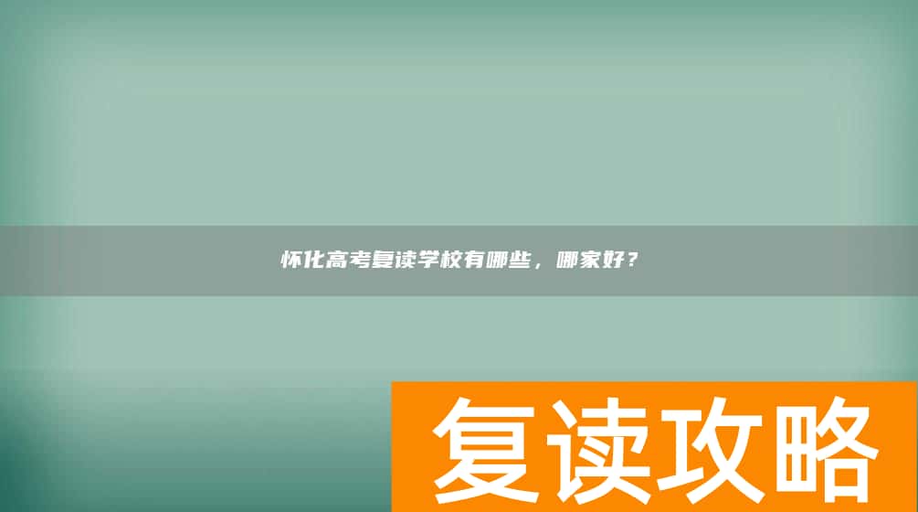 怀化高考复读学校有哪些，哪家好？